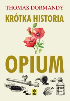 Krótka historia opium - Thomas Dormandy