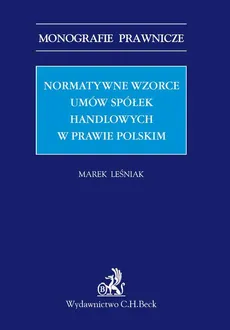 Normatywne wzorce umów spółek handlowych w prawie polskim - Marek Leśniak