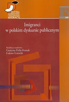 Imigranci w polskim dyskursie publicznym - Grażyna Firlit-Fesnak, Łukasz Łotocki