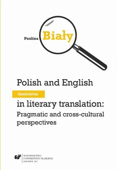 Polish and English diminutives in literary translation: Pragmatic and cross-cultural perspectives - 01 Rozdz. I, II_ Cultural influence on the usage of diminutivesby by the English and the Poles; Comparison of linguistic means used to create diminutives in English and Polish - Paulina Biały