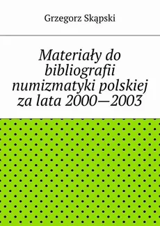 Materiały do bibliografii numizmatyki polskiej za lata 2000—2003 - Grzegorz Skąpski