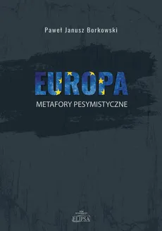 Europa metafory pesymistyczne - Borkowski Paweł Janusz