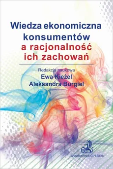 Wiedza ekonomiczna konsumentów a racjonalność ich zachowań - Aleksandra Burgiel, Ewa Kieżel
