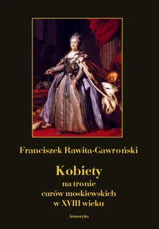Kobiety na tronie carów moskiewskich w XVIII wieku - Franciszek Rawita Gawroński
