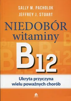 Niedobór witaminy B12 Ukryta przyczyna wielu poważnych chorób - Jeffrey J. Stuart, Sally M. Pachlok