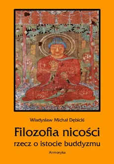 Filozofia nicości. Rzecz o istocie buddyzmu - Władysław Michał Dębicki