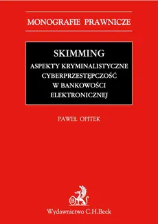 Skimming – aspekty kryminalistyczne. Cyberprzestępczość w bankowości elektronicznej - Paweł Opitek