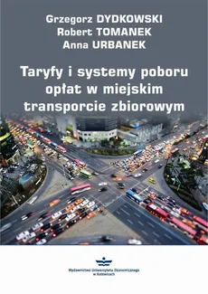 Taryfy i systemy poboru opłat w miejskim transporcie zbiorowym - Anna Urbanek, Grzegorz Dydkowski, Robert Tomanek