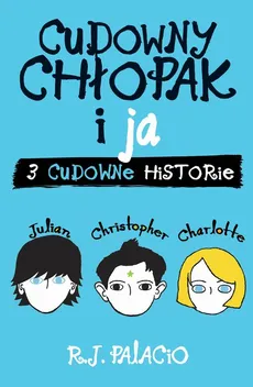 Cudowny chłopak i ja: trzy cudowne historie - R.J. Palacio