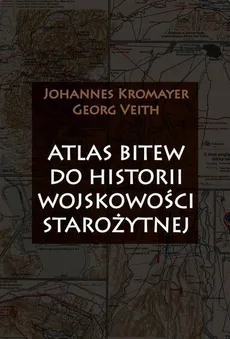 Atlas bitew do historii wojskowości starożytnej - Georg Veith, Johannes Kromayer