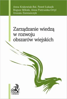 Zarządzanie wiedzą w rozwoju obszarów wiejskich - Anna Krakowiak-Bal, Anna Pietruszka-Ortyl, Bogusz Mikuła, Paweł Łukasik, Urszula Ziemiańczyk