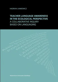 Teacher language awareness in th ecological perspective. A collaborative inquiry based on languaging - Hadrian Lankiewicz