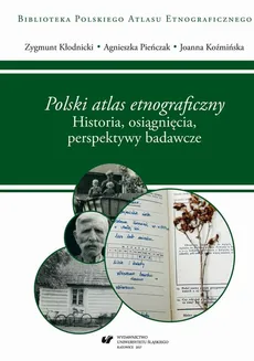 "Polski atlas etnograficzny". Historia, osiągnięcia, perspektywy badawcze - Agnieszka Pieńczak, Joanna Koźmińska, Zygmunt Kłodnicki