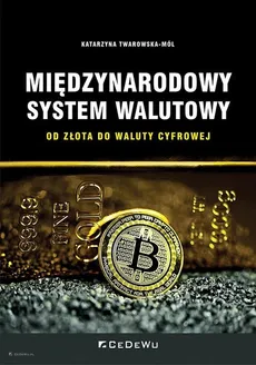 Międzynarodowy system walutowy Od złota do waluty cyfrowej - Outlet - Katarzyna Twarowska-Mól