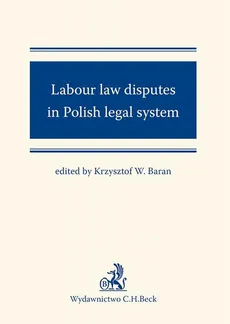 Labour law disputes in Polish legal system - Daniel Książek, Justyna Czerniak-Swędzioł, Krzysztof Baran, Marcin Wujczyk