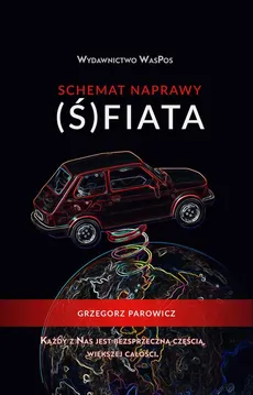 Schemat naprawy (Ś)fiata - Grzegorz Parowicz