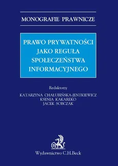 Prawo prywatności jako reguła społeczeństwa informacyjnego - Jacek Sobczak, Katarzyna Chałubińska-Jentkiewicz, Ksenia Kakareko