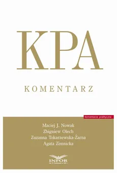KPA Komentarz - Kodeks Postępowania Administracyjnego - Agata Zimnicka, Maciej J. Nowak, Zbigniew Olech, Zuzanna Tokarzewska-Żarna
