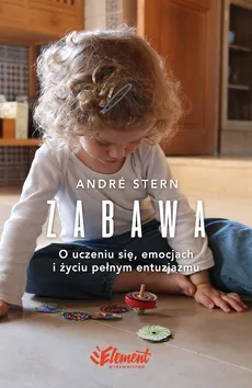 Zabawa. O uczeniu się, zaufaniu i życiu pełnym entuzjazmu - Andre Stern