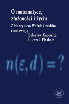 O matematyce, złożoności i życiu - Bolesław Kacewicz, Henryk Woźniakowski, Leszek Plaskota