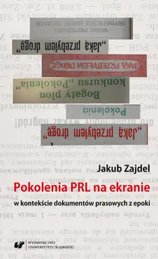 Pokolenia PRL na ekranie w kontekście dokumentów prasowych z epoki - 01 Rozdziały I-III - Jakub Zajdel