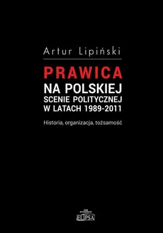 Prawica na polskiej scenie politycznej w latach 1989-2011 - Artur Lipiński