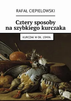 Cztery sposoby na szybkiego kurczaka - Rafał Ciepielowski