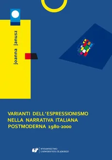 Varianti dell'espressionismo nella narrativa italiana postmoderna 1980–2000 - Joanna Janusz