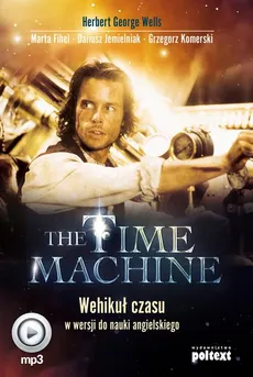 The Time Machine. Wehikuł czasu w wersji do nauki angielskiego - Dariusz Jemielniak, Grzegorz Komerski, Herbert George Wells, Marta Fihel