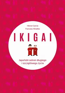IKIGAI Japoński sekret długiego i szczęśliwego życia - Francesc Miralles, Hector Piugcerver