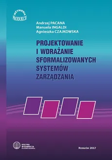 Projektowanie i wdrażanie sformalizowanych systemów zarzadzania - Agnieszka Czajkowska, Andrzej Pacana, Manuela Ingaldi