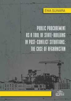 Public Procurement as a Tool of State - Building in Post - Conflict Situations: The Case of Afghanistan - Ewa Suwara