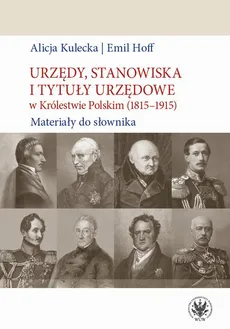 Urzędy, stanowiska i tytuły urzędowe w Królestwie Polskim (1815-1915) - Alicja Kulecka, Emil Hoff