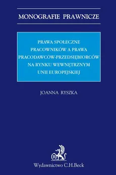 Prawa społeczne pracowników a prawa pracodawców-przedsiębiorców na rynku wewnętrznym Unii Europejskiej - Joanna Ryszka