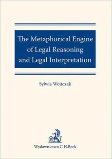 The Metaphorical Engine of Legal Reasoning and Legal Interpretation - Sylwia Wojtczak
