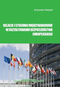 Relacje i stosunki międzynarodowe w kształtowaniu bezpieczeństwa europejskiego - Krzysztof Załęski
