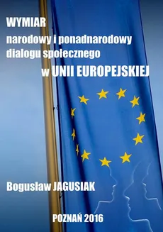 Wymiar narodowy i ponadnarodowy dialogu społecznego w Unii Europejskiej - Spis Treści + Wstęp - Bogusław Jagusiak