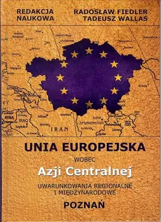 Unia Europejska wobec Azji Centralnej - Jerzy Jaskiernia Organizacje międzynarodowe jako instrument oddziaływania na rozwój demokracji i ochronę praw człowieka w Azji Centralnej na przykładzie Republiki Kazachstanu