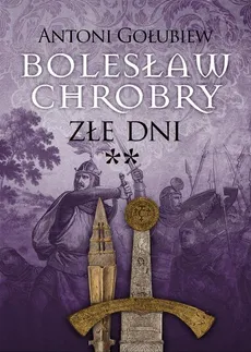 Bolesław Chrobry. Złe dni** - Antoni Gołubiew