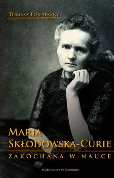 Maria Skłodowska-Curie. Zakochana w nauce - Tomasz Pospieszny
