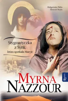 Myrna Nazzour Stygmatyczka z Syrii, która spotkała Maryję - Henryk Bejda, Nazzour Myrna