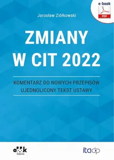 Zmiany w CIT 2022 – komentarz do nowych przepisów – ujednolicony tekst ustawy (e-book) - Jarosław Ziółkowski