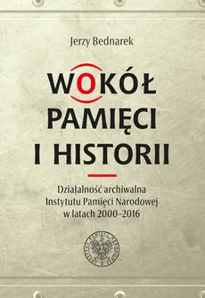Wokół pamięci i historii. - Jerzy Bednarek