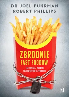 Zbrodnie fast foodów - Joel Fuhrman, Robert B. Phillips