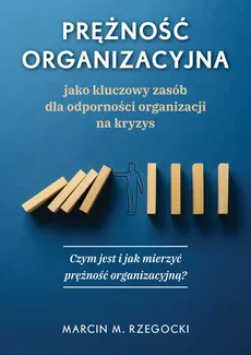 Prężność organizacyjna jako kluczowy zasób dla odporności organizacji na kryzys - Outlet - Rzegocki Marcin M.