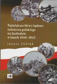 Największe bitwy lądowe żołnierza polskiego na Zachodzie w latach 1940-1945 - Outlet - Janusz Zuziak
