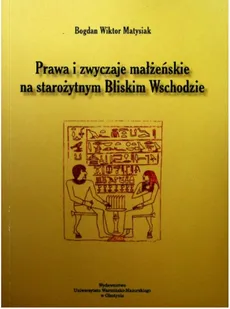 Prawa i zwyczaje małżeńskie na starożytnym Bliskim Wschodzie - Matysiak Bogdan Wiktor