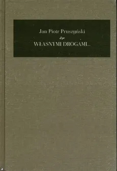 Własnymi drogami Pamiętnik 1941-2008 - Pruszyński Jan Piotr
