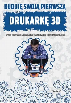 Buduję swoją pierwszą drukarkę 3D - Damian Gąsiorek, Grzegorz Kądzielawski, Marek Smyczek, Szymon Terczyński