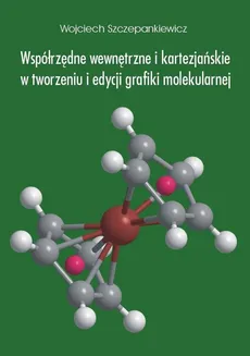 Współrzędne wewnętrzne i kartezjańskie w tworzeniu i edycji grafiki molekularnej - Wojciech Szczepankiewicz